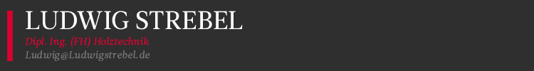 Ludwig Strebel - Dipl. Ing. (FH) - Holztechnik, Click to Mail me
